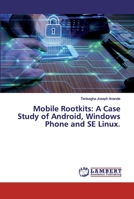Mobile Rootkits: A Case Study of Android, Windows Phone and SE Linux. 6200299692 Book Cover