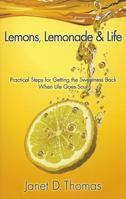 Lemons, Lemonade & Life: Practical Steps for Getting the Sweetness Back When Life Goes Sour 0984026460 Book Cover