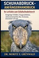 SCHUHABDRUCK-ANFÄNGERHANDBUCH: Ihr Leitfaden zum Schuhschnabelstorch – Einzigartiges Verhalten, Fressgewohnheiten, Lebensraumansprüche, Brut, Territorium, Schutzbedarf und mehr (German Edition) B0GP1TCXMF Book Cover