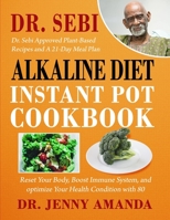 DR. SEBI Alkaline DIET Instant Pot Cookbook: Reset Your Body, Boost Immune System, and optimize Your Health Condition with 80 Dr. Sebi Approved Plant-Based Recipes and A 21-Day Meal Plan B0892DHMK9 Book Cover