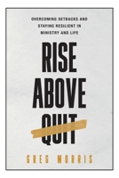 Rise above Quit : Overcoming Setbacks and Staying Resilient in Ministry and Life 1969826754 Book Cover