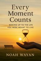 Every Moment Counts: Waking Up to the Life You Were Meant to Live 1968871233 Book Cover