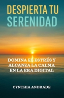 DESPIERTA TU SERENIDAD: Domina el estrés y alcanza la calma en la era digital (Spanish Edition) B0F8WN6BX8 Book Cover
