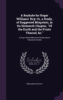 A Keyhole for Roger Williams' Key; Or, a Study, of Suggested Misprints, in Its Sixteenth Chapter, Of the Earth and the Fruits Thereof, &c.: A Paper Read Before the Rhode Island Historical Society 1357823231 Book Cover