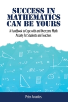 Success in Mathematics Can Be Yours: A Handbook to Cope with and Overcome Math Anxiety for Students and Teachers B0GLH25DMD Book Cover