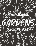 Beautiful Gardens Coloring Book: Gardening Images and Designs to Color for Stress Relief - Relaxing Coloring Pages of Plants and Flower Illustrations B08GVGCHYD Book Cover