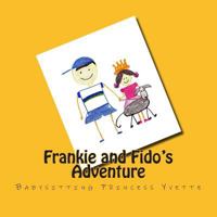 Frankie and Fido's Adventure: Babysitting Princess Yvette 150252807X Book Cover