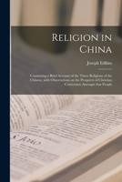 Religion in China: Containing a Brief Account of the Three Religions of the Chinese, 1241094101 Book Cover