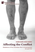 Affecting the Conflict: Mediations of the Colombian War in Contemporary Art and Film (B&W) (History of Art) B0F29Y284V Book Cover