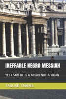 INEFFABLE NEGRO MESSIAH: YES I SAID HE IS A NEGRO NOT AFRICAN B08JRDCDLZ Book Cover