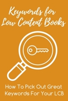 Keywords for Low Content Books: How To Pick Out Great Keywords For Your LCBs B0857BRC8V Book Cover