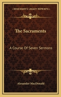 The Sacraments: A Course of Seven Sermons (Classic Reprint) 1478157054 Book Cover