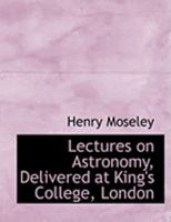 Lectures on Astronomy, Delivered at King's College, London 1437083595 Book Cover