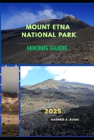 MOUNT ETNA NATIONAL PARK HIKING GUIDE 2025 (Wanderlust Diaries 2025) B0FCG4FTLX Book Cover