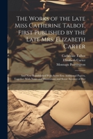 The Works of the Late Miss Catherine Talbot, First Published by the Late Mrs. Elizabeth Carter; and now Republished With Some few Additional Papers, ... and Illustrations and Some Account of her Lif 1022210637 Book Cover