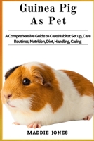 GUINEA PIG AS PET: A Comprehensive Guide To Care, Habitat Set-Up, Care Routines, Nutrition Diet, Handling, Caring B0DR5KXZDR Book Cover