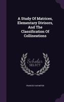 A Study Of Matrices, Elementary Divisors, And The Classification Of Collineations 1179414284 Book Cover