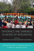 Difference and Sameness as Modes of Integration: Anthropological Perspectives on Ethnicity and Religion (Integration and Conflict Studies, 16) 1789207657 Book Cover