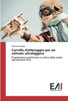 Carrello d'atteraggio per un velivolo ultraleggero: Progettazione preliminare e verifica delle analisi agli elementi finiti 6200837481 Book Cover
