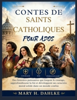 CONTES DE SAINTS CATHOLIQUES POUR ADOS: Des histoires puissantes qui forgent le courage, approfondissent la foi et développent un caractère moral solide dans un monde confus (French Edition) B0GZ2RPRR9 Book Cover