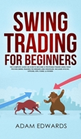 Swing Trading for Beginners: The Complete Guide on How to Become a Profitable Trader Using These Proven Swing Trading Techniques and Strategies. Includes Stocks, Options, ETFs, Forex, & Futures 1951652029 Book Cover