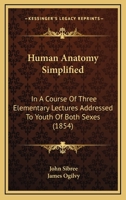 Human Anatomy Simplified: In a Course of Three Elementary Lectures Addressed to Youth of Both Sexes 1104180952 Book Cover