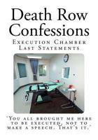 Death Row Confessions: Execution Chamber Last Statements 1499355556 Book Cover