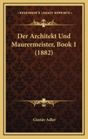 Der Architekt Und Maurermeister, Book 1 (1882) 1160861412 Book Cover