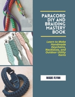 Paracord DIY and Braiding Mastery Book: Learn to Make Handmade Keychains, Necklaces, and Outdoor Utility Items B0DYSTZL8X Book Cover