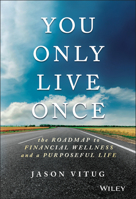 You Only Live Once: The Roadmap to Financial Wellness and a Purposeful Life 1119267366 Book Cover