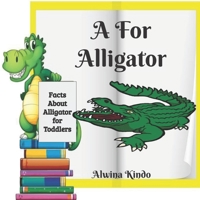 A for Alligator: Facts about Alligators for toddlers B086G17C9S Book Cover