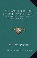 A Reason for the Hope That Is in You: Or What the Baptists Believe, and Why 1104599171 Book Cover