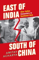 East of India, South of China: Sino-Indian Encounters in Southeast Asia 0199461147 Book Cover