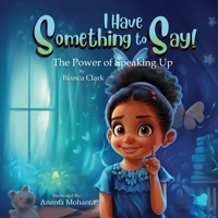 I Have Something to Say! The Power of Speaking Up B0CK16JL9T Book Cover