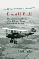 The Flying Dutchman of Philadelphia, Ernest H. Buehl.: The international story of the life and times of a pioneer aviator. B0CHN5L2RF Book Cover