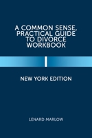 A Common Sense, Practical Guide to Divorce Workbook: New York Edition 1669823261 Book Cover