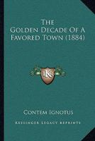 The Golden Decade Of A Favored Town 1437294251 Book Cover