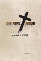 The Real Jesus: The Life and Teachings of the Son of God - BOOK FOUR 1500196266 Book Cover