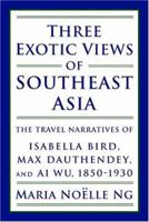 Three Exotic Views of Southeast Asia: The Travel Narratives of Isabella Bird, Max Dauthendey, and Ai Wu, 1850-1930 1891936050 Book Cover
