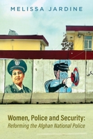 Women, Police and Security: Reforming the Afghan National Police 178324254X Book Cover