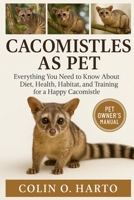 CACOMISTLES AS PET: Everything You Need to Know About Diet, Health, Habitat, and Training for a Happy Cacomistles B0FRSV77HY Book Cover