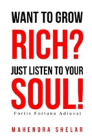Wants to Grow RICH, Just Listen to your SOUL!: The Real Secret of Freedom Lifestyle ! B088Y1DPM5 Book Cover