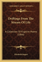 Driftings From The Stream Of Life: A Collection Of Fugitive Poems 1166997693 Book Cover