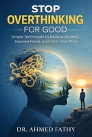 Stop Overthinking for Good: Simple Techniques to Reduce Anxiety, Improve Focus, and Calm Your Mind B0GVJCWQ53 Book Cover
