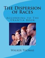 The Dispersion of Races: According to The Urantia Book 1482685833 Book Cover