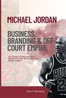 Michael Jordan: Business, Branding & Off-Court Empire: Air, Brand & Business: How Michael Jordan Built a Billion-Dollar Legacy B0FTM9GJGJ Book Cover