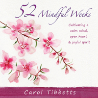 52 Mindful Weeks : Cultivating a Calm Mind, Open Heart & Joyful Spirit 1611537274 Book Cover