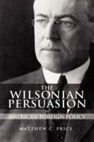 The Wilsonian Persuasion in American Foreign Policy 1934043826 Book Cover