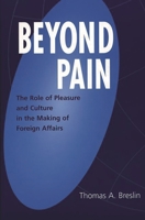 Beyond Pain: The Role of Pleasure and Culture in the Making of Foreign Affairs (Praeger Studies on Ethnic and National Identities in Politics) 0275974316 Book Cover