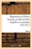 Répertoire Du Théâtre François, Ou Recueil Des Tragédies Et Comédies. Tome 2 201186108X Book Cover
